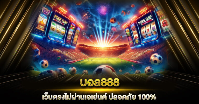 บอล888 เว็บตรงไม่ผ่านเอเย่นต์ มั่นใจปลอดภัย 100% ไม่มีประวัติการโกง